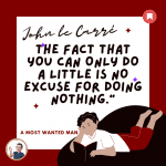 John Le Carre Quote "The fact that you can only do little is no excuse for doing nothing"