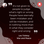 square Instagram post image with the following quote from war and peace “It's not given to people to judge what's right or wrong. People have eternally been mistaken and will be mistaken, and in nothing more than in what they consider right and wrong.”